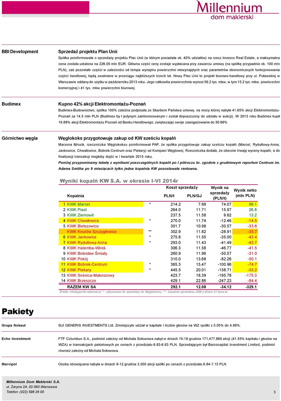 1 mln PLN), zaś pozostałe części w zależności od tempa wynajmu powierzchni niewynajętych oraz parametrçw ekonomicznych funkcjonowania części handlowej, będą zwalniane w przeciągu najbliższych trzech