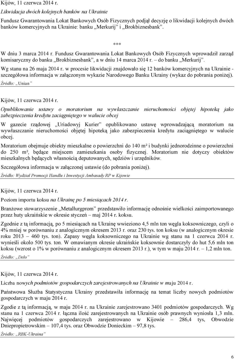 Brokbiznesbank. *** W dniu 3 marca 2014 r. Fundusz Gwarantowania Lokat Bankowych Osób Fizycznych wprowadził zarząd komisaryczny do banku Brokbiznesbank, a w dniu 14 marca 2014 r. do banku Merkurij.