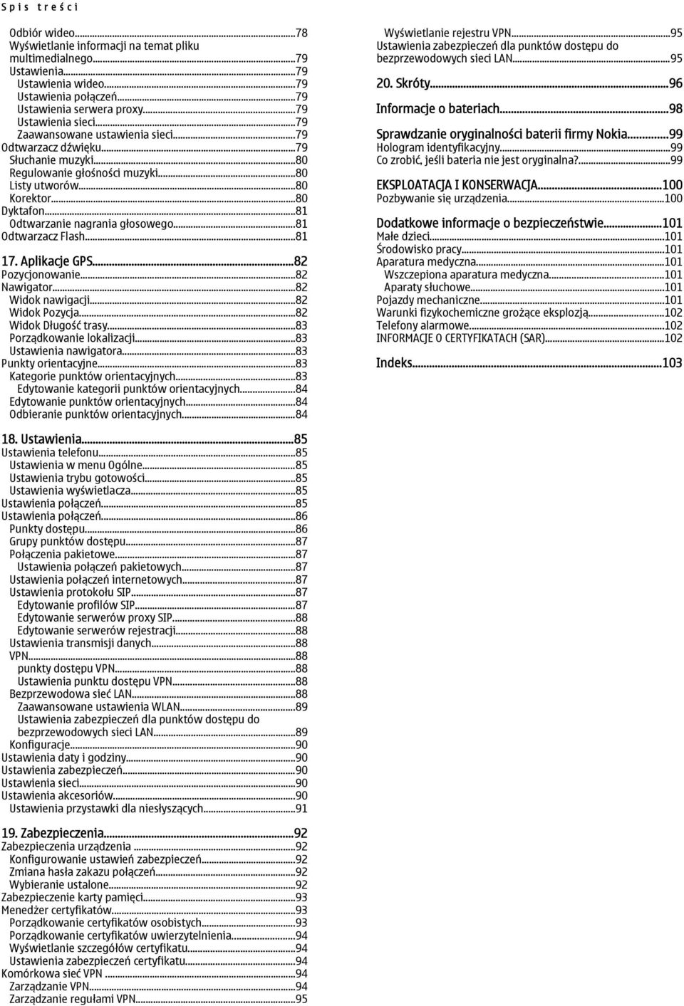 ..81 Odtwarzanie nagrania głosowego...81 Odtwarzacz Flash...81 17. Aplikacje GPS...82 Pozycjonowanie...82 Nawigator...82 Widok nawigacji...82 Widok Pozycja...82 Widok Długość trasy.