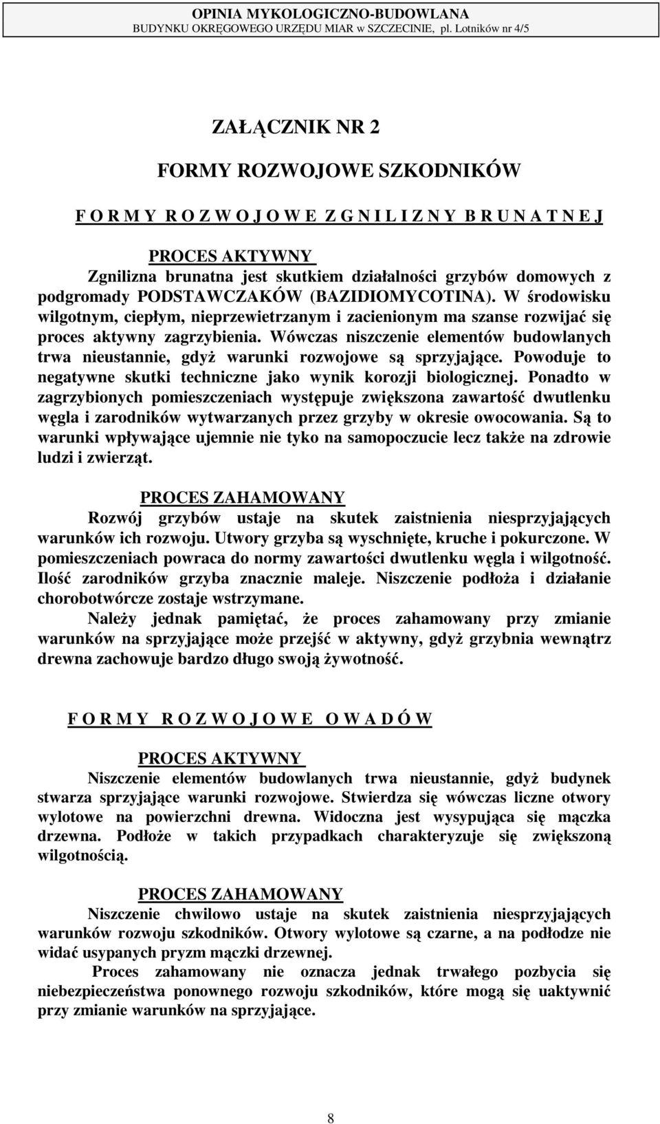 Wówczas niszczenie elementów budowlanych trwa nieustannie, gdyŝ warunki rozwojowe są sprzyjające. Powoduje to negatywne skutki techniczne jako wynik korozji biologicznej.