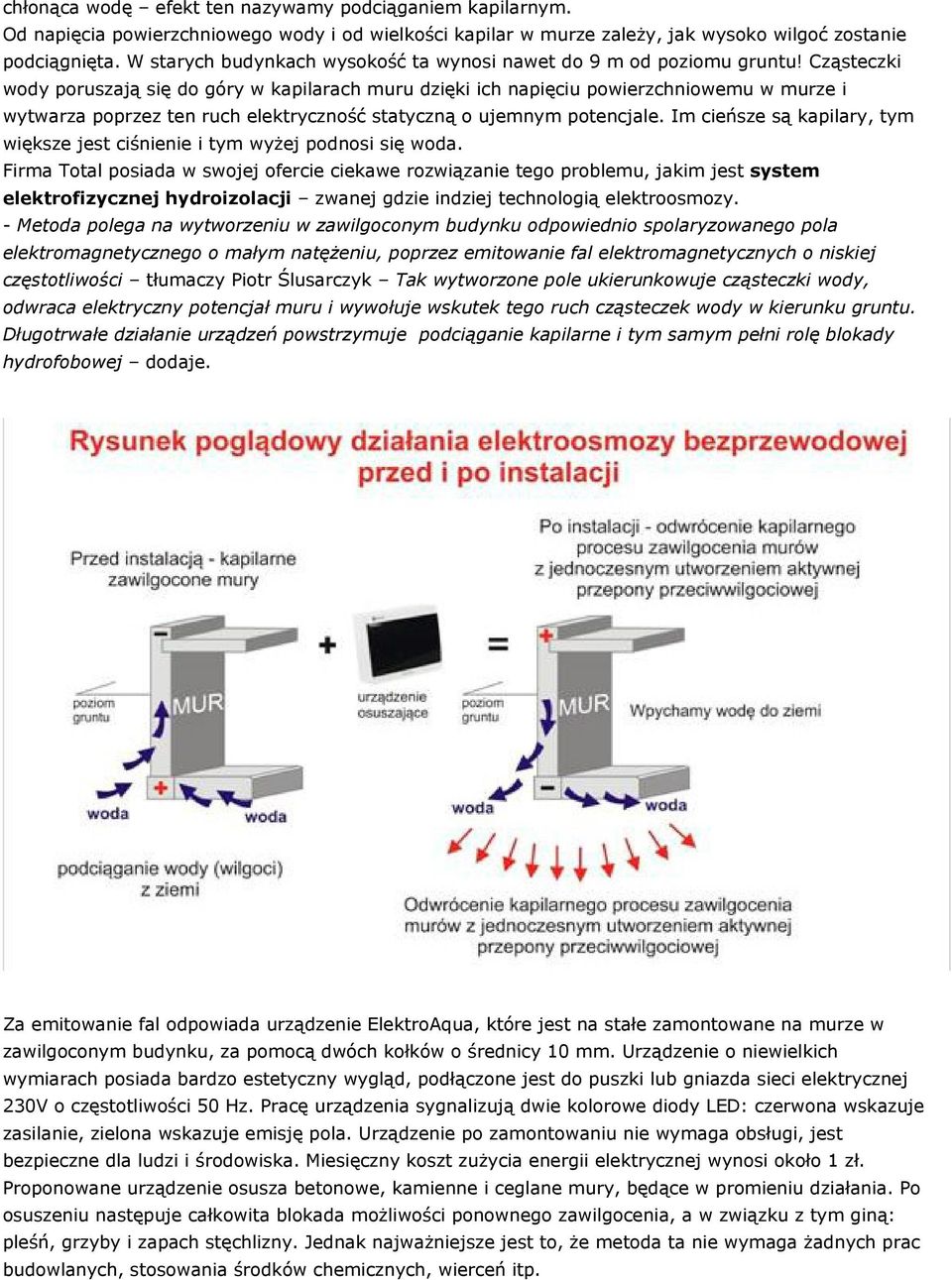 Cząsteczki wody poruszają się do góry w kapilarach muru dzięki ich napięciu powierzchniowemu w murze i wytwarza poprzez ten ruch elektryczność statyczną o ujemnym potencjale.