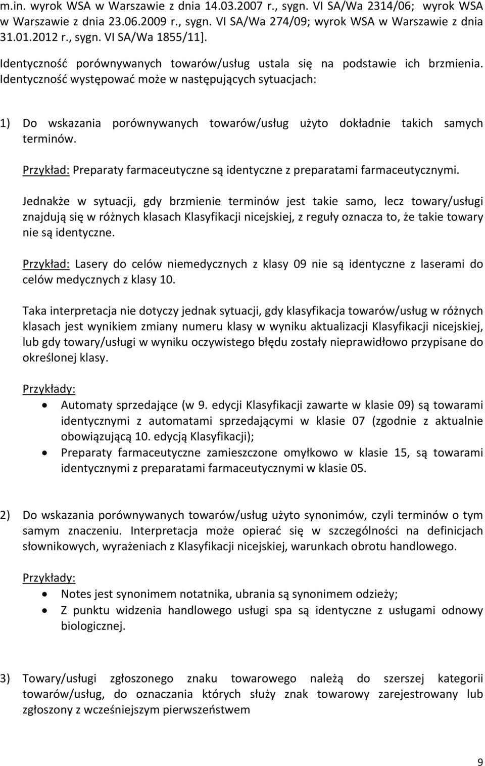 Identyczność występować może w następujących sytuacjach: 1) Do wskazania porównywanych towarów/usług użyto dokładnie takich samych terminów.