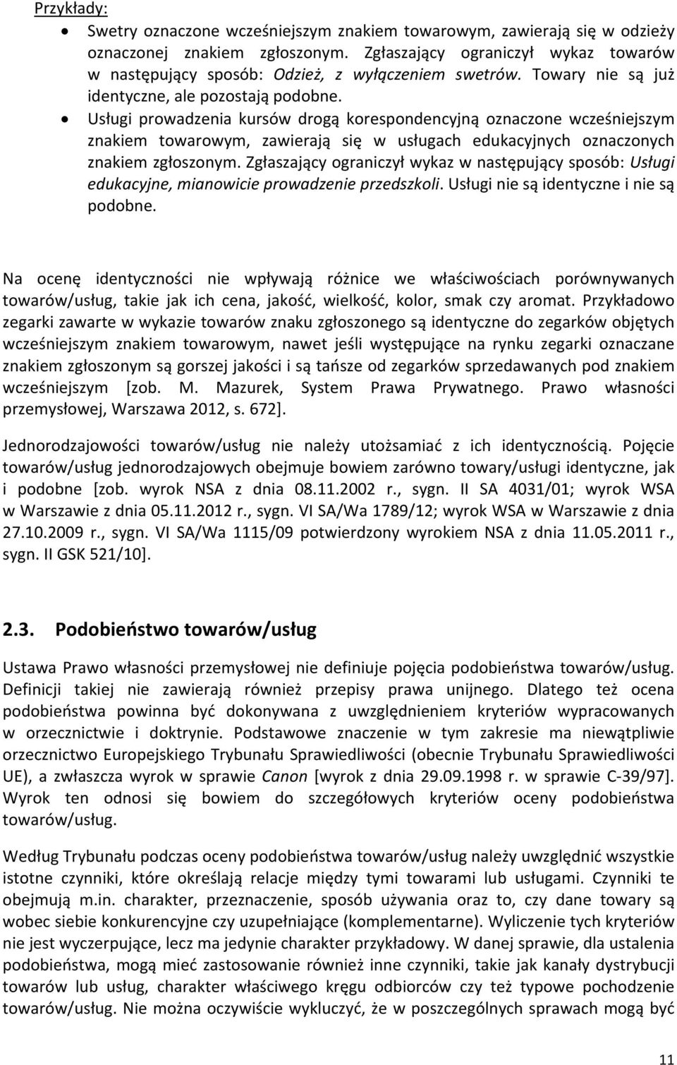 Usługi prowadzenia kursów drogą korespondencyjną oznaczone wcześniejszym znakiem towarowym, zawierają się w usługach edukacyjnych oznaczonych znakiem zgłoszonym.