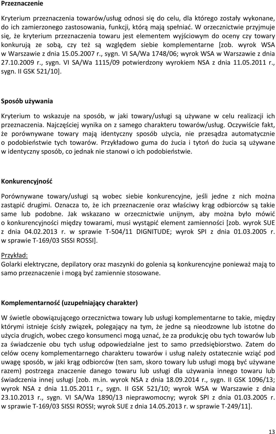 wyrok WSA w Warszawie z dnia 15.05.2007 r., sygn. VI SA/Wa 1748/06; wyrok WSA w Warszawie z dnia 27.10.2009 r., sygn. VI SA/Wa 1115/09 potwierdzony wyrokiem NSA z dnia 11.05.2011 r., sygn. II GSK 521/10].