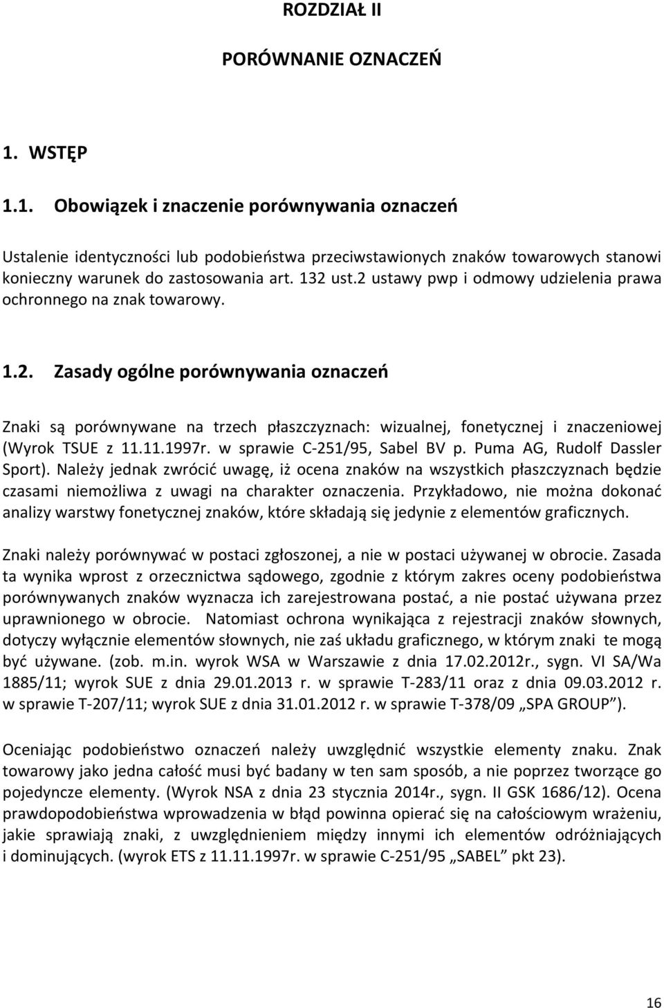 2 ustawy pwp i odmowy udzielenia prawa ochronnego na znak towarowy. 1.2. Zasady ogólne porównywania oznaczeń Znaki są porównywane na trzech płaszczyznach: wizualnej, fonetycznej i znaczeniowej (Wyrok TSUE z 11.