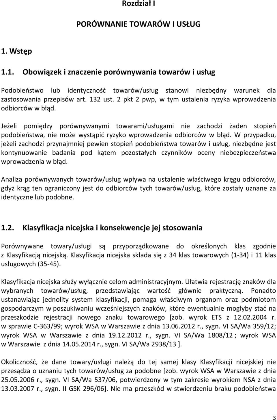 Jeżeli pomiędzy porównywanymi towarami/usługami nie zachodzi żaden stopień podobieństwa, nie może wystąpić ryzyko wprowadzenia odbiorców w błąd.