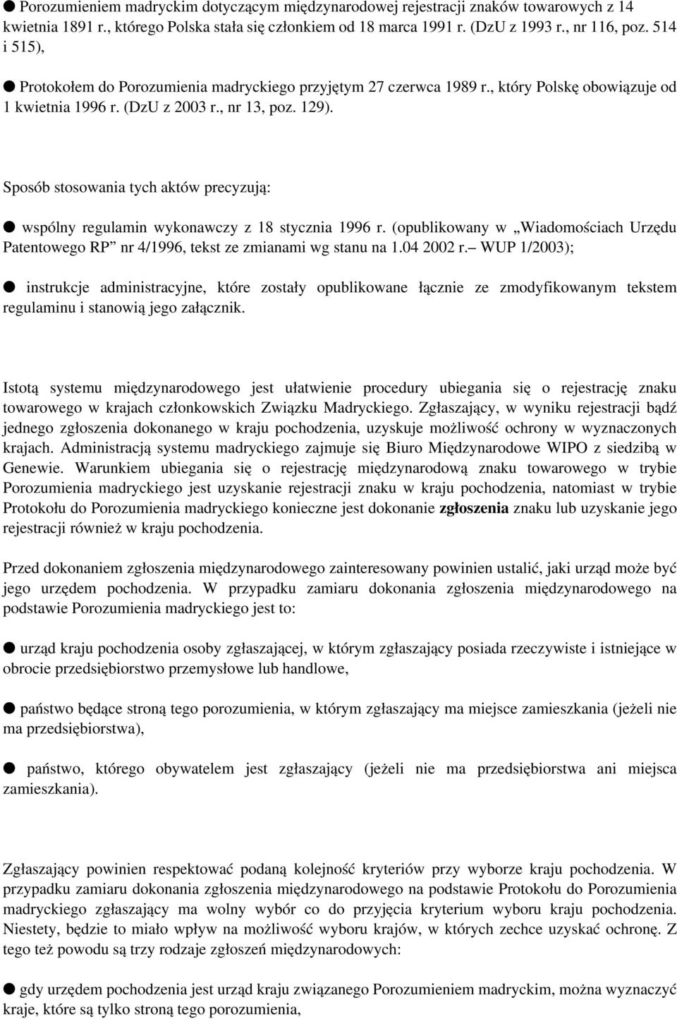 Sposób stosowania tych aktów precyzują: wspólny regulamin wykonawczy z 18 stycznia 1996 r. (opublikowany w Wiadomościach Urzędu Patentowego RP nr 4/1996, tekst ze zmianami wg stanu na 1.04 2002 r.