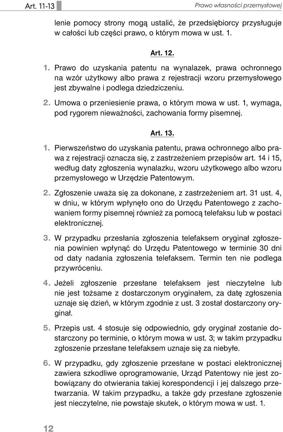 14 i 15, według daty zgłoszenia wynalazku, wzoru użytkowego albo wzoru przemysłowego w Urzędzie Patentowym. 2. Zgłoszenie uważa się za dokonane, z zastrzeżeniem art. 31 ust.