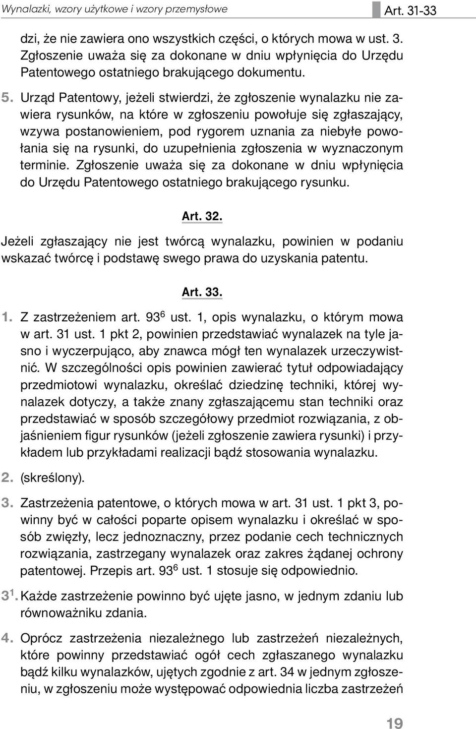 na rysunki, do uzupełnienia zgłoszenia w wyznaczonym terminie. Zgłoszenie uważa się za dokonane w dniu wpłynięcia do Urzędu Patentowego ostatniego brakującego rysunku. Art. 32.