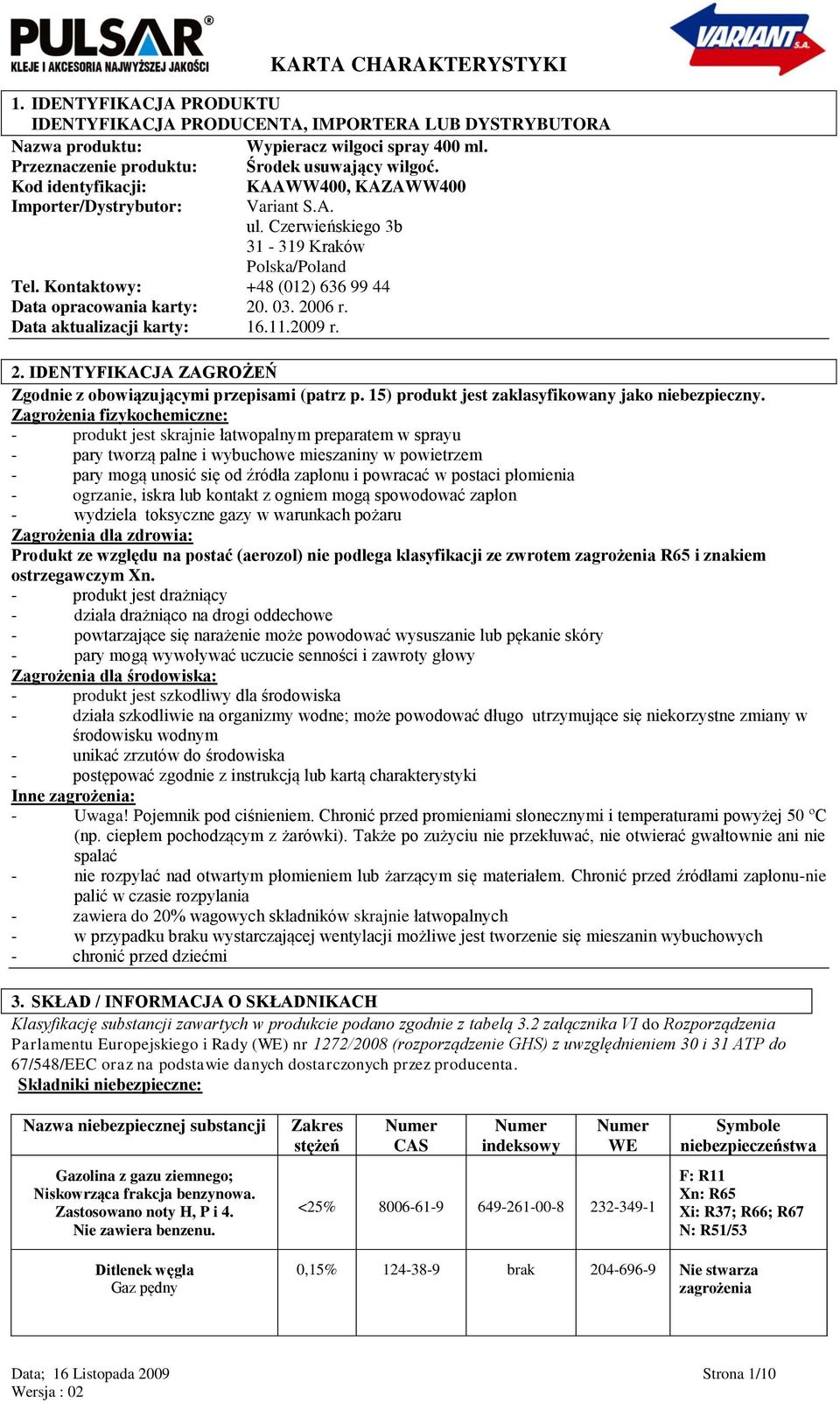 Data aktualizacji karty: 16.11.2009 r. 2. IDENTYFIKACJA ZAGROŻEŃ Zgodnie z obowiązującymi przepisami (patrz p. 15) produkt jest zaklasyfikowany jako niebezpieczny.