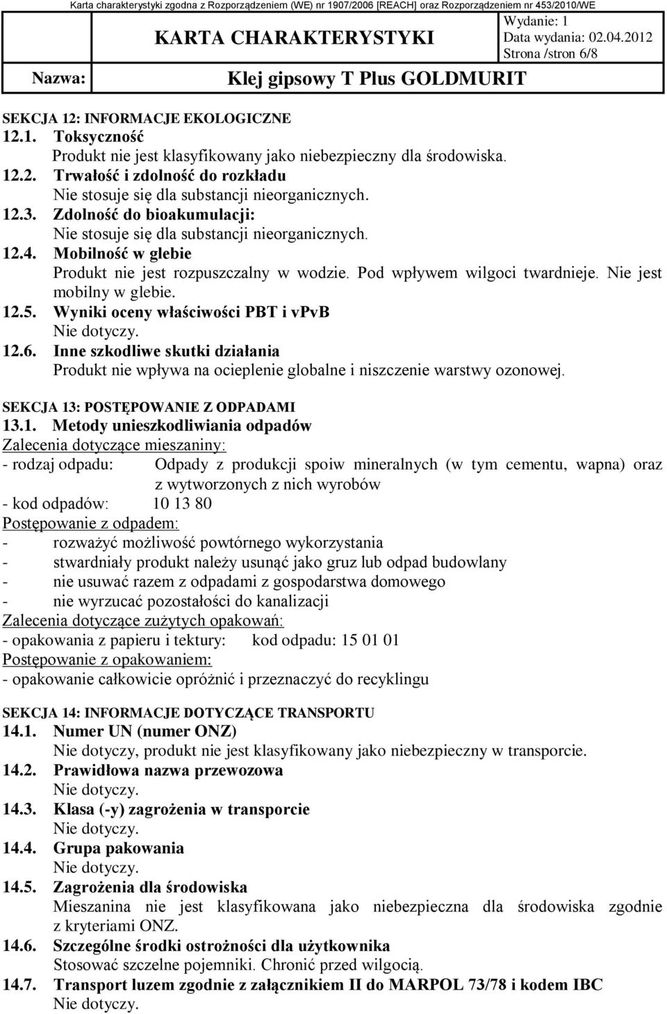 Nie jest mobilny w glebie. 12.5. Wyniki oceny właściwości PBT i vpvb 12.6. Inne szkodliwe skutki działania Produkt nie wpływa na ocieplenie globalne i niszczenie warstwy ozonowej.