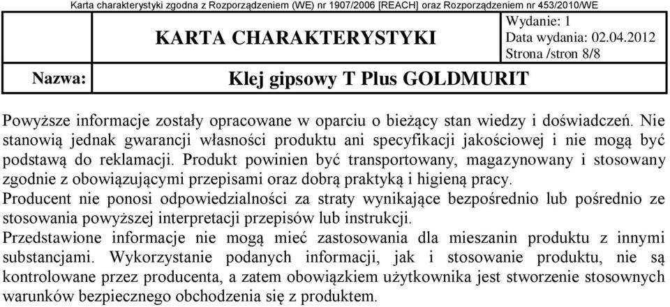 Produkt powinien być transportowany, magazynowany i stosowany zgodnie z obowiązującymi przepisami oraz dobrą praktyką i higieną pracy.