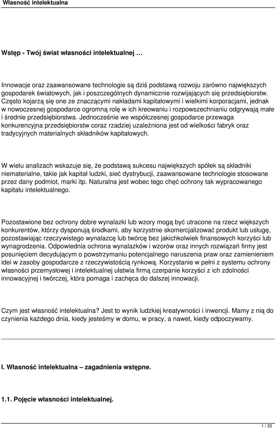 Często kojarzą się one ze znaczącymi nakładami kapitałowymi i wielkimi korporacjami, jednak w nowoczesnej gospodarce ogromną rolę w ich kreowaniu i rozpowszechnianiu odgrywają małe i średnie