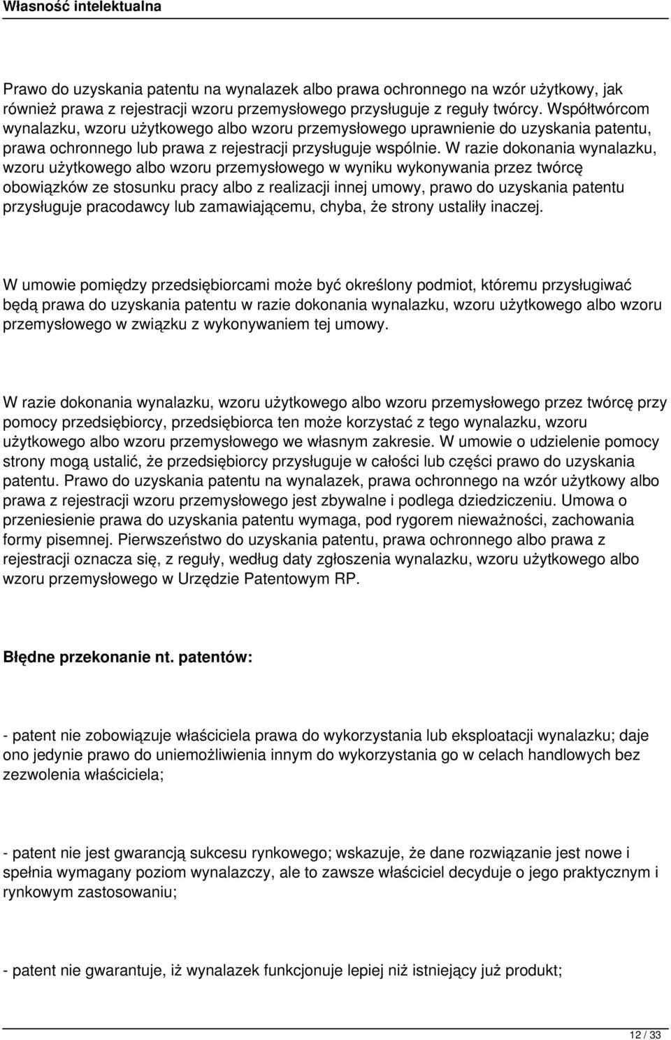 W razie dokonania wynalazku, wzoru użytkowego albo wzoru przemysłowego w wyniku wykonywania przez twórcę obowiązków ze stosunku pracy albo z realizacji innej umowy, prawo do uzyskania patentu