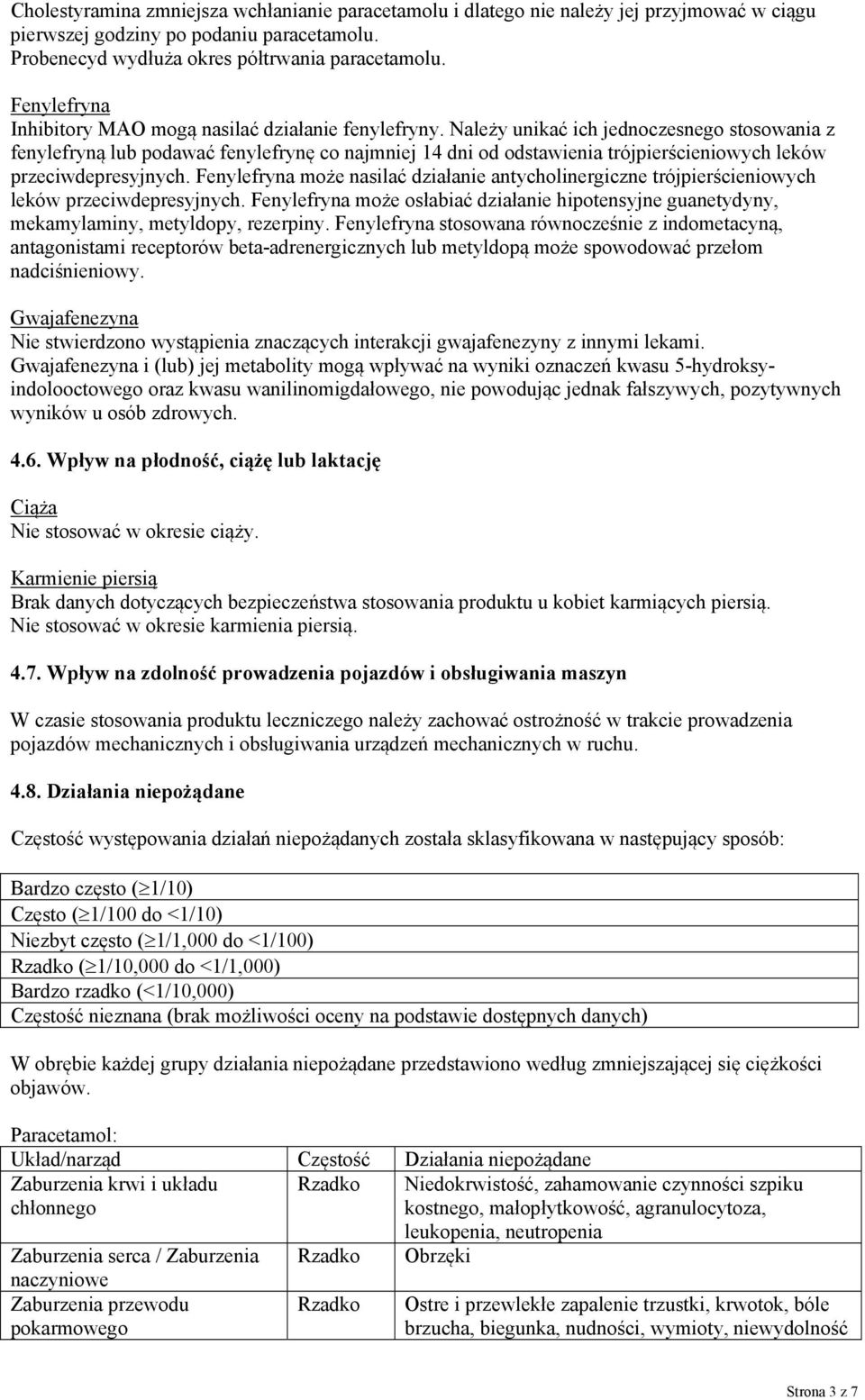 Należy unikać ich jednoczesnego stosowania z fenylefryną lub podawać fenylefrynę co najmniej 14 dni od odstawienia trójpierścieniowych leków przeciwdepresyjnych.