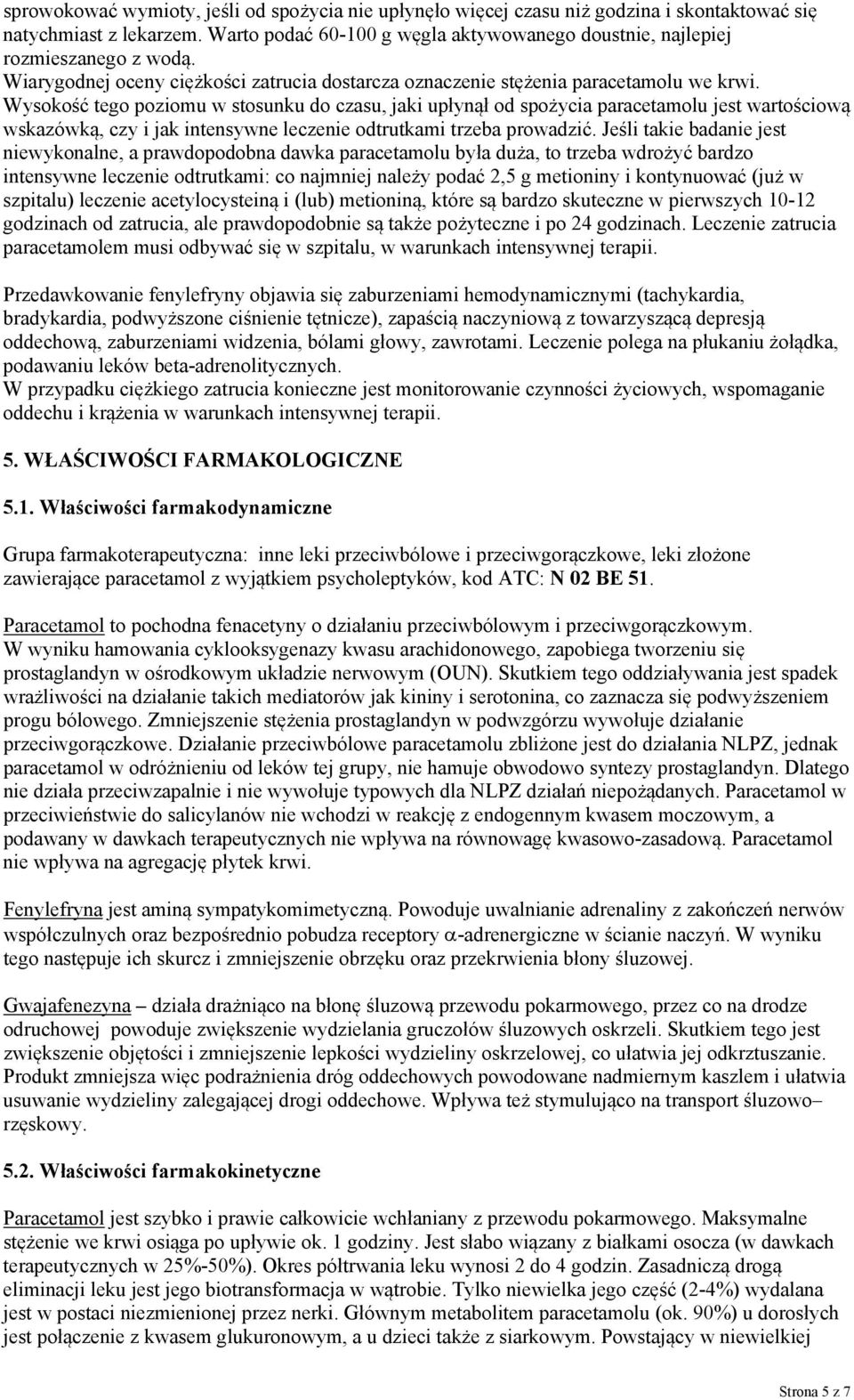 Wysokość tego poziomu w stosunku do czasu, jaki upłynął od spożycia paracetamolu jest wartościową wskazówką, czy i jak intensywne leczenie odtrutkami trzeba prowadzić.