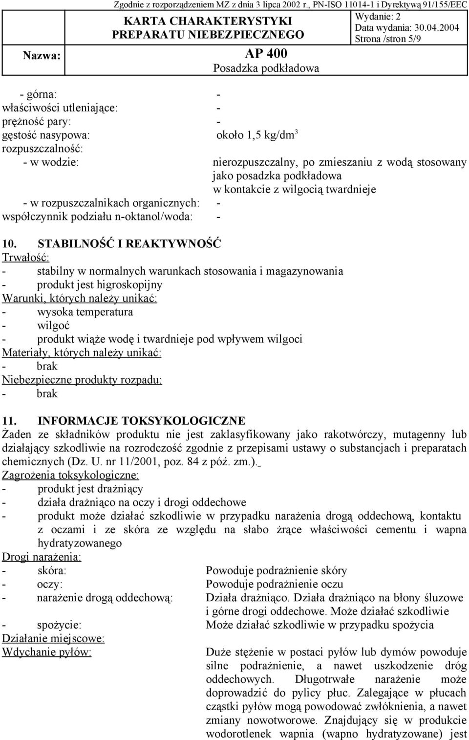 STABILNOŚĆ I REAKTYWNOŚĆ Trwałość: - stabilny w normalnych warunkach stosowania i magazynowania - produkt jest higroskopijny Warunki, których należy unikać: - wysoka temperatura - wilgoć - produkt