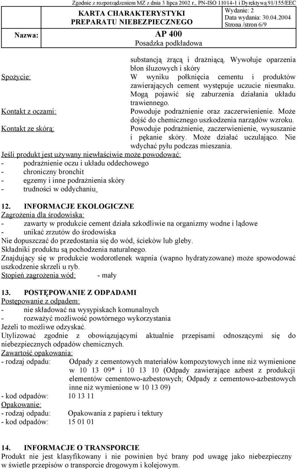 Kontakt ze skórą: Powoduje podrażnienie, zaczerwienienie, wysuszanie i pękanie skóry. Może działać uczulająco. Nie wdychać pyłu podczas mieszania.