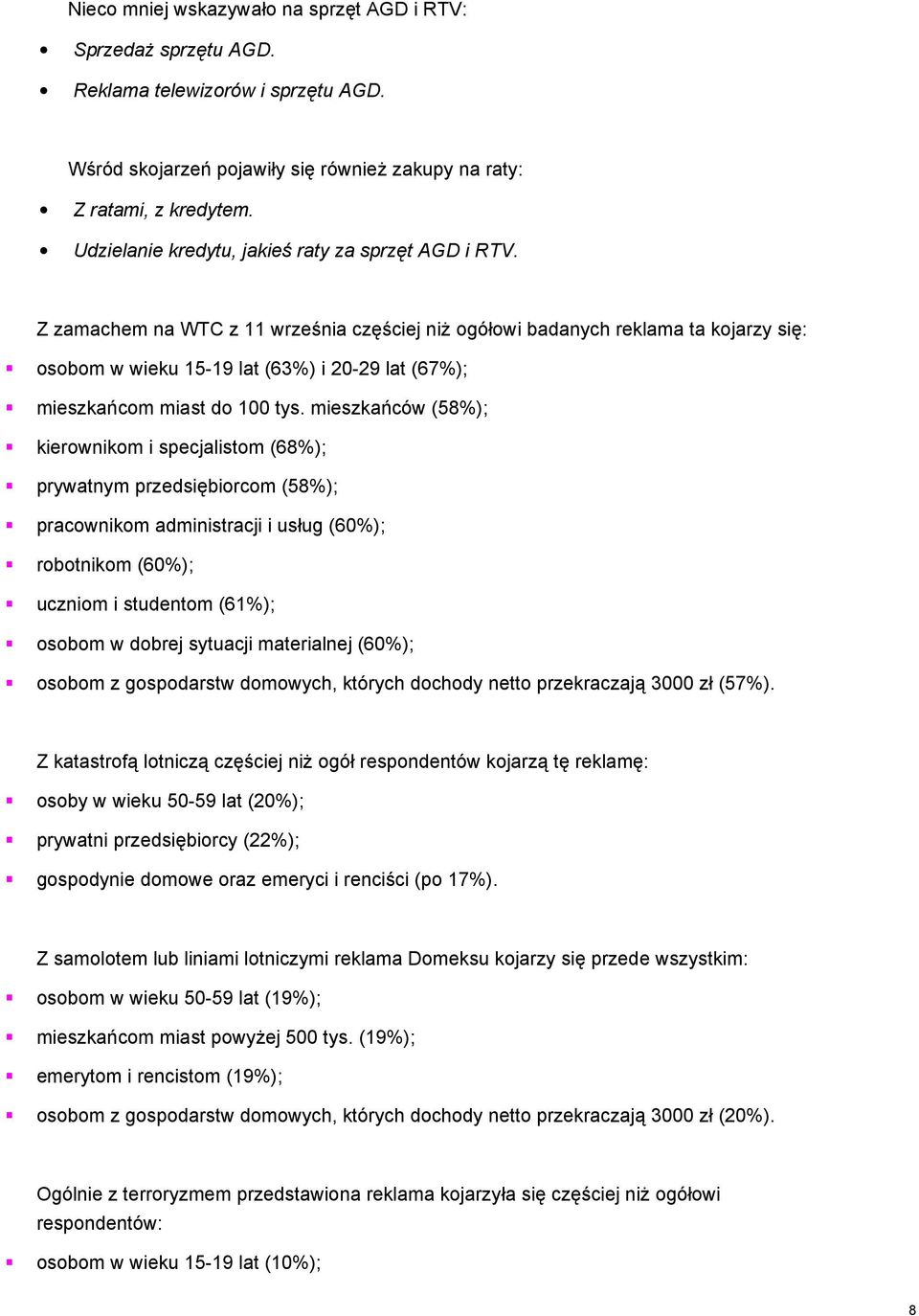 Z zamachem na WTC z 11 września częściej niż ogółowi badanych reklama ta kojarzy się: osobom w wieku 15-19 lat (63%) i 20-29 lat (67%); mieszkańcom miast do 100 tys.