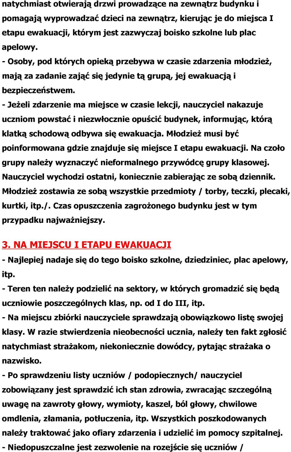 - Jeżeli zdarzenie ma miejsce w czasie lekcji, nauczyciel nakazuje uczniom powstać i niezwłocznie opuścić budynek, informując, którą klatką schodową odbywa się ewakuacja.