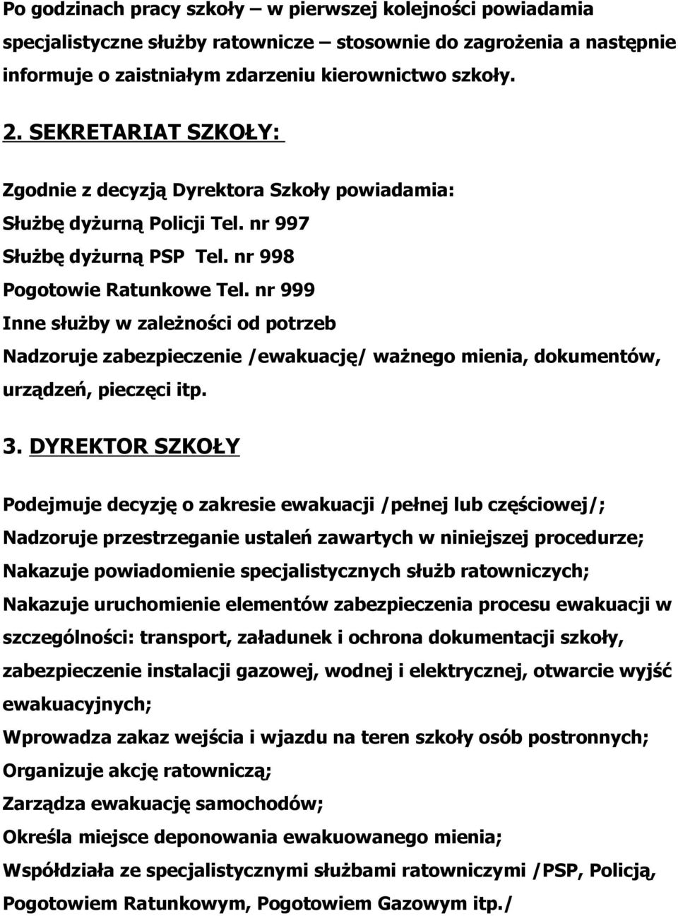 nr 999 Inne służby w zależności od potrzeb Nadzoruje zabezpieczenie /ewakuację/ ważnego mienia, dokumentów, urządzeń, pieczęci itp. 3.