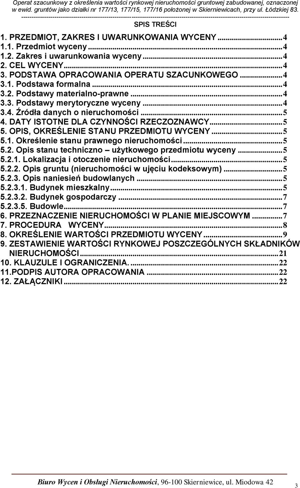 OPIS, OKREŚLENIE STANU PRZEDMIOTU WYCENY... 5 5.1. Określenie stanu prawnego nieruchomości... 5 5.2. Opis stanu techniczno użytkowego przedmiotu wyceny... 5 5.2.1. Lokalizacja i otoczenie nieruchomości.