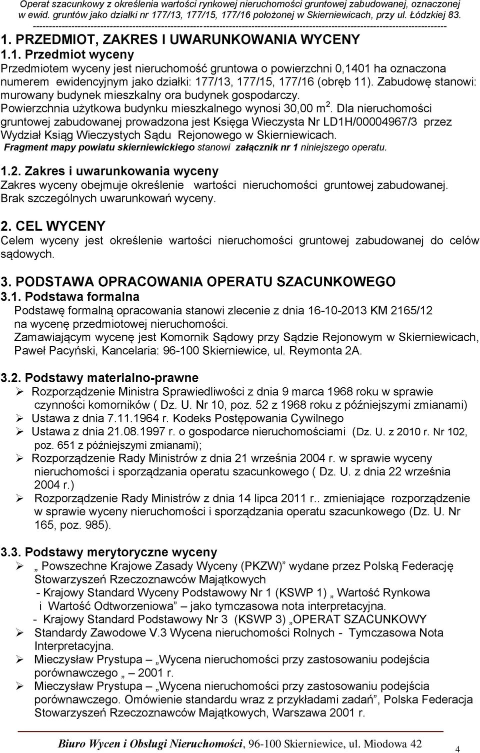 Dla nieruchomości gruntowej zabudowanej prowadzona jest Księga Wieczysta Nr LD1H/00004967/3 przez Wydział Ksiąg Wieczystych Sądu Rejonowego w Skierniewicach.