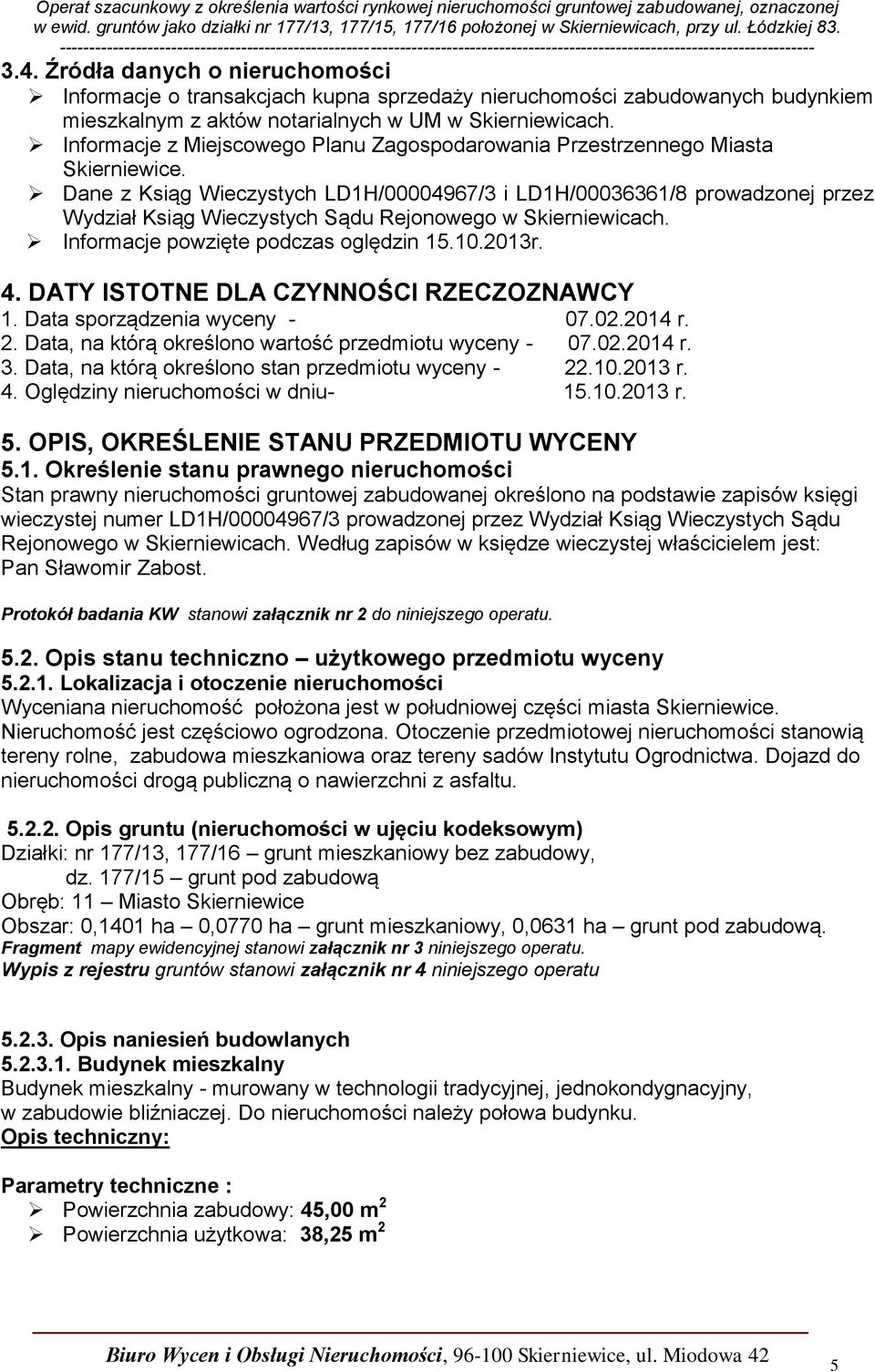 Dane z Ksiąg Wieczystych LD1H/00004967/3 i LD1H/00036361/8 prowadzonej przez Wydział Ksiąg Wieczystych Sądu Rejonowego w Skierniewicach. Informacje powzięte podczas oględzin 15.10.2013r. 4.