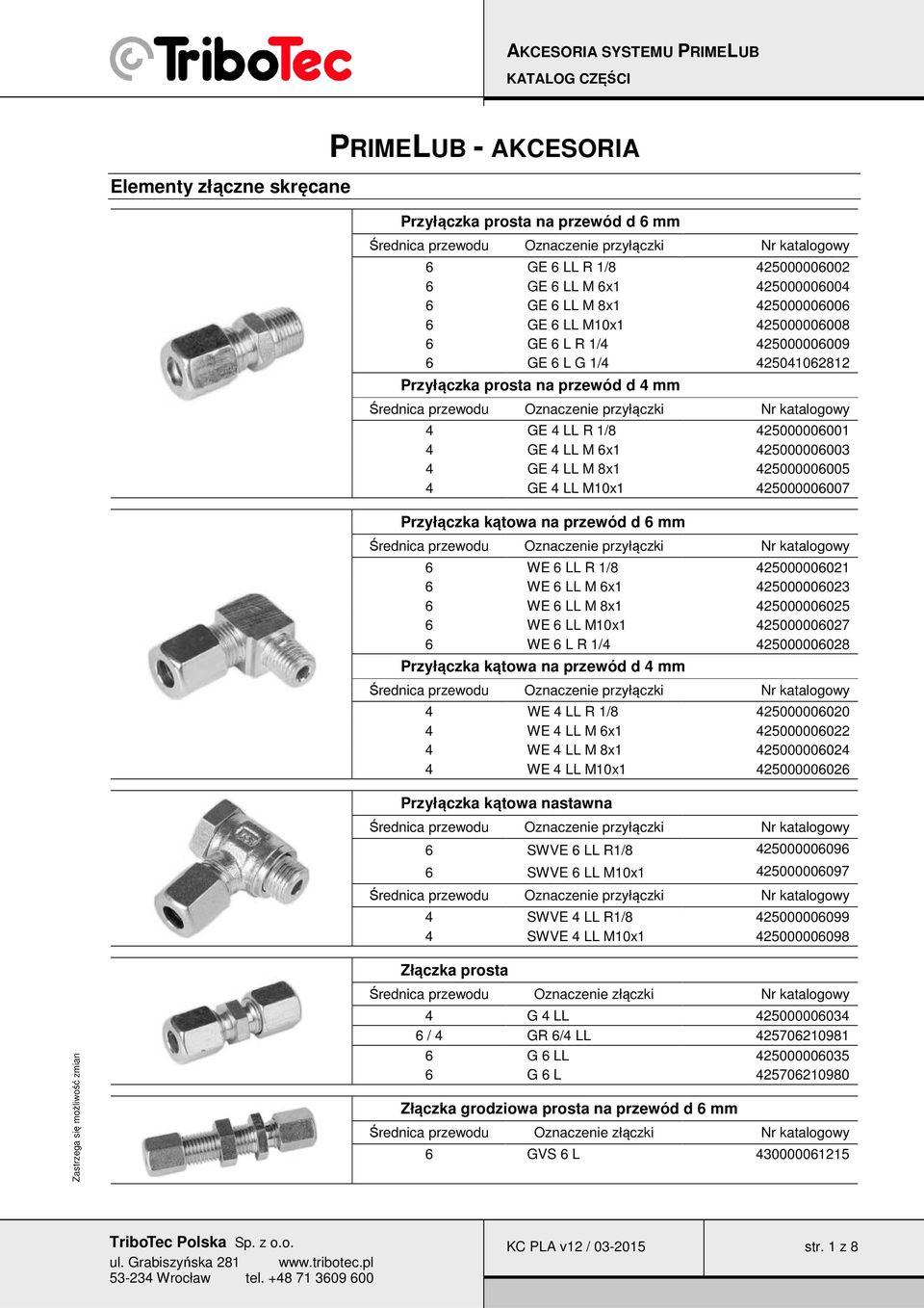 425000006007 Przyłączka kątowa na przewód d 6 mm 6 WE 6 LL R 1/8 425000006021 6 WE 6 LL M 6x1 425000006023 6 WE 6 LL M 8x1 425000006025 6 WE 6 LL M10x1 425000006027 6 WE 6 L R 1/4 425000006028