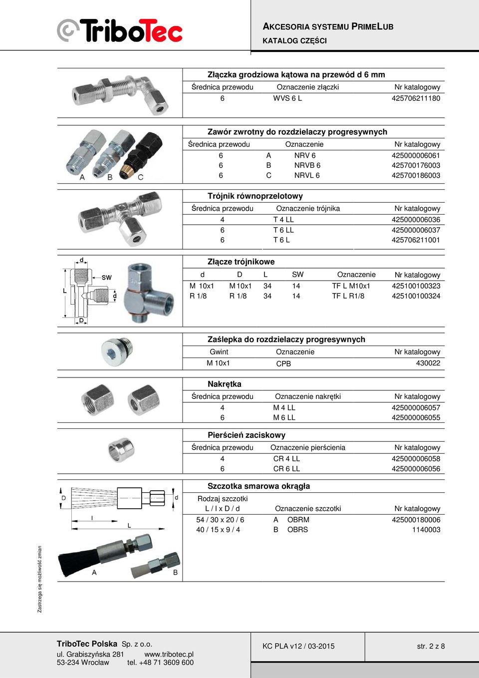 425000006037 6 T 6 L 425706211001 Złącze trójnikowe d D L SW Oznaczenie Nr katalogowy M 10x1 M 10x1 34 14 TF L M10x1 425100100323 R 1/8 R 1/8 34 14 TF L R1/8 425100100324 Zaślepka do rozdzielaczy