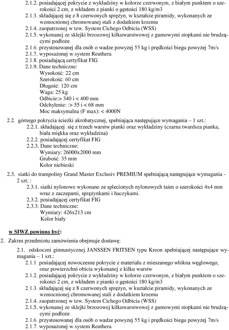 1.7. wyposażonej w system Reuthera 2.1.8. posiadającą certyfikat FIG 2.2. górnego pokrycia ścieżki akrobatycznej, spełniająca następujące wymagania 1 szt.: 2.2.1. składającej się z trzech warstw pianki oraz wykładziny (czarna twardsza pianka, biała miękka oraz wykładzina) 2.