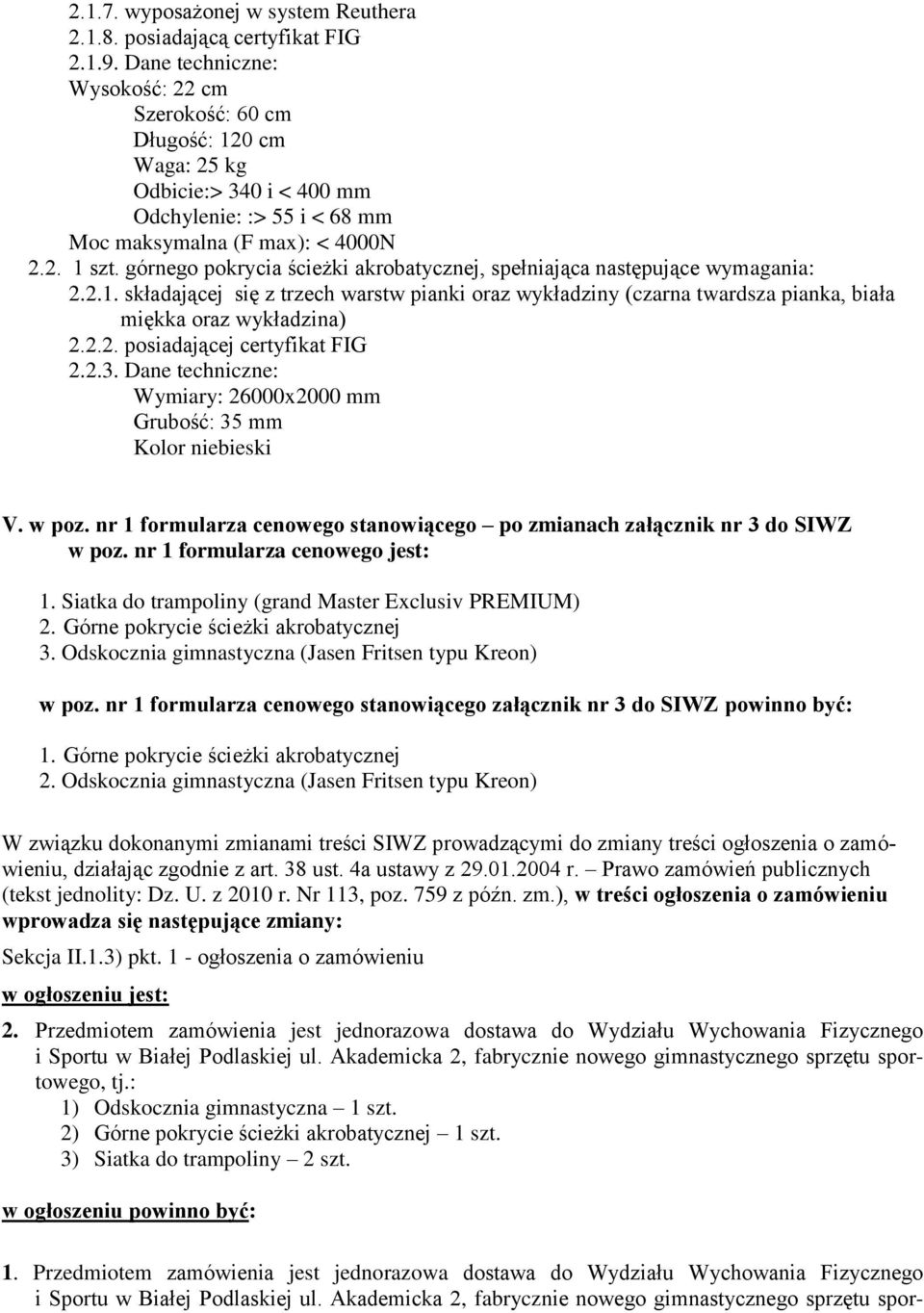 Górne pokrycie ścieżki akrobatycznej 3. Odskocznia gimnastyczna (Jasen Fritsen typu Kreon) w poz. nr 1 formularza cenowego stanowiącego załącznik nr 3 do SIWZ powinno być: 1.