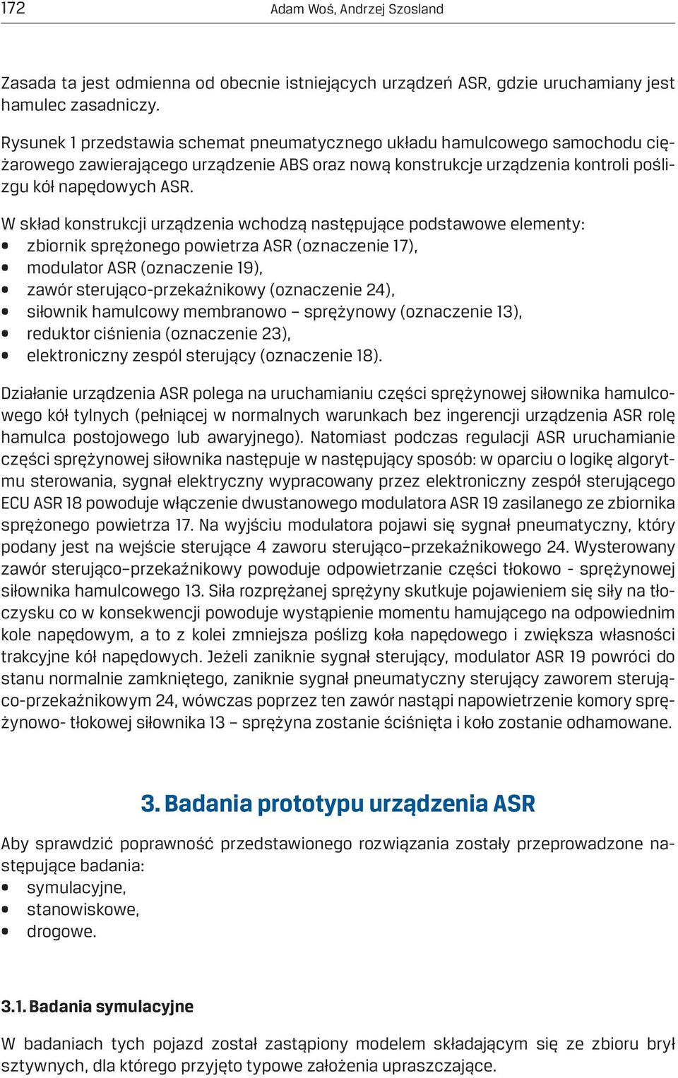 W skład konstrukcji urządzenia wchodzą następujące podstawowe elementy: zbiornik sprężonego powietrza ASR (oznaczenie 17), modulator ASR (oznaczenie 19), zawór sterująco-przekaźnikowy (oznaczenie