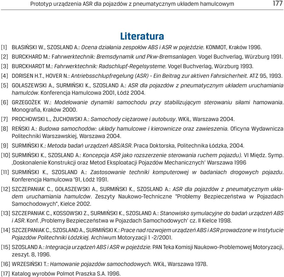 [4] DORISEN H.T., HOVER N.: Antriebsschlupfregelung (ASR) - Ein Beitrag zur aktiven Fahrsicherheit. ATZ 95, 1993. [5] GOŁASZEWSKI A., SURMIŃSKI K., SZOSLAND A.