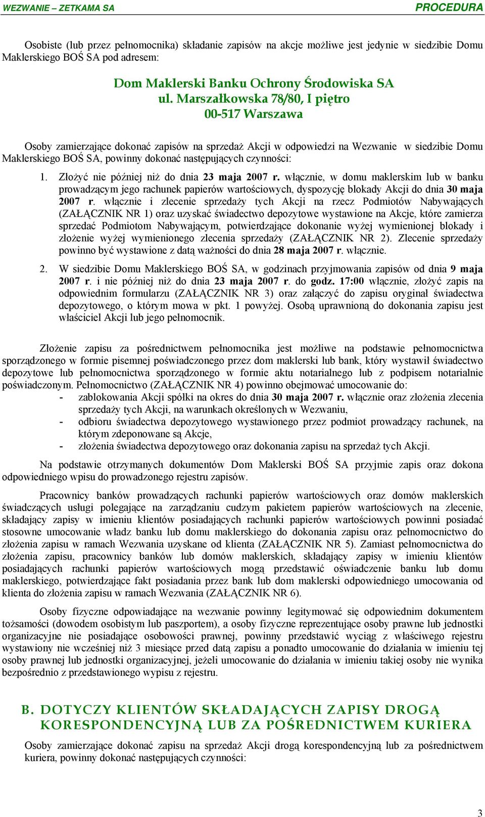 czynności: 1. Złożyć nie później niż do dnia 23 maja 2007 r. włącznie, w domu maklerskim lub w banku prowadzącym jego rachunek papierów wartościowych, dyspozycję blokady Akcji do dnia 30 maja 2007 r.