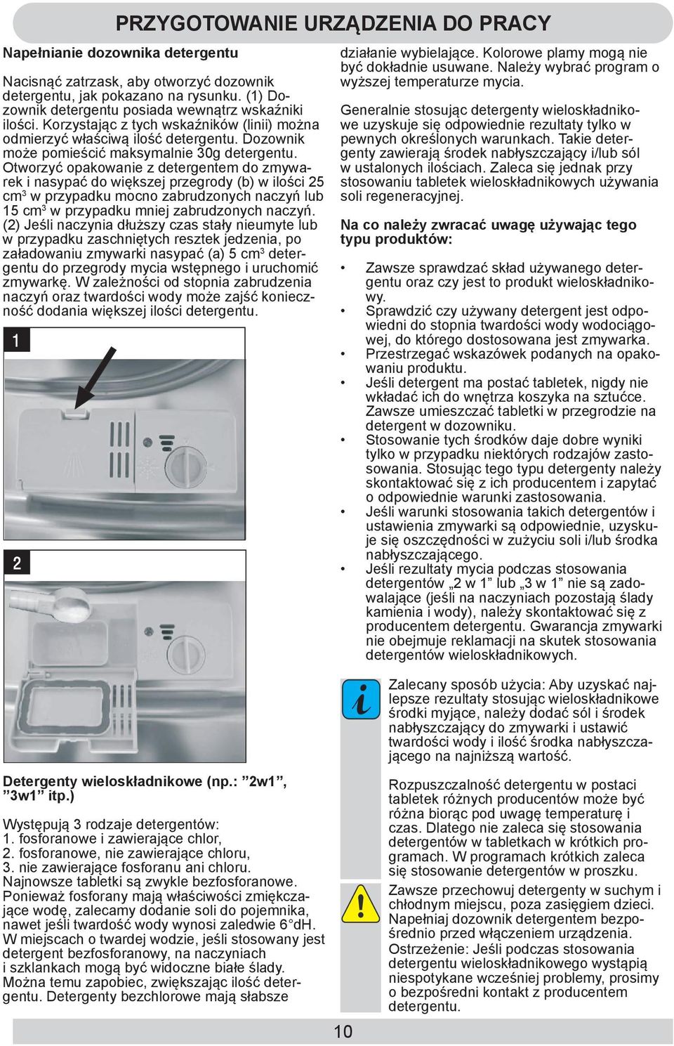 Otworzyć opakowanie z detergentem do zmywarek i nasypać do większej przegrody (b) w ilości 25 cm 3 w przypadku mocno zabrudzonych naczyń lub 15 cm 3 w przypadku mniej zabrudzonych naczyń.