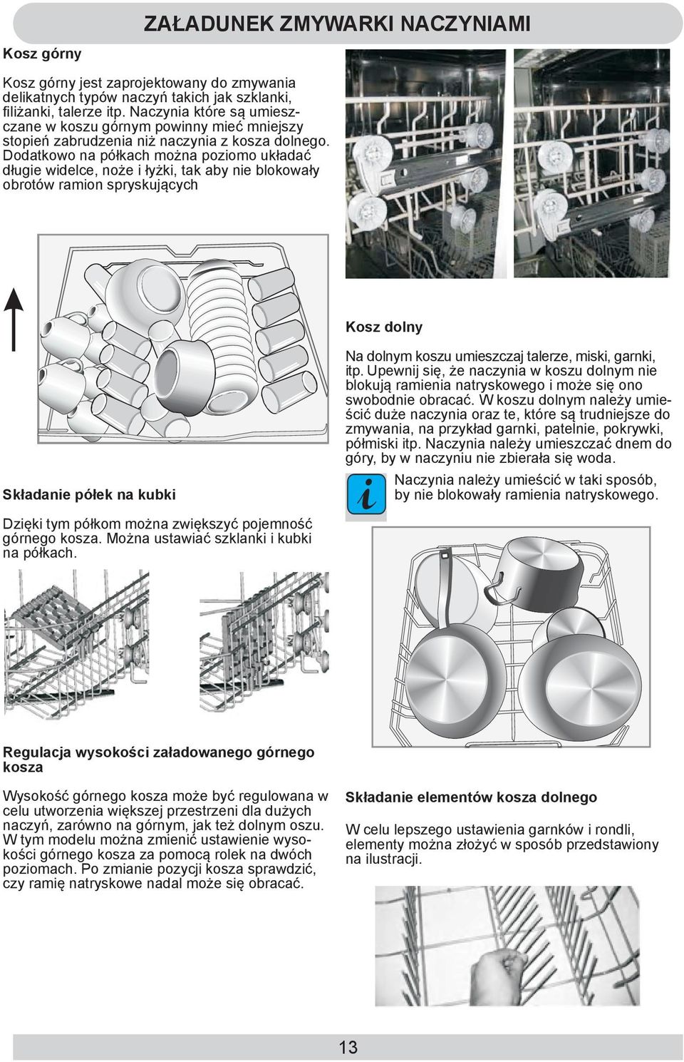 Dodatkowo na półkach można poziomo układać długie widelce, noże i łyżki, tak aby nie blokowały obrotów ramion spryskujących Kosz dolny Na dolnym koszu umieszczaj talerze, miski, garnki, itp.