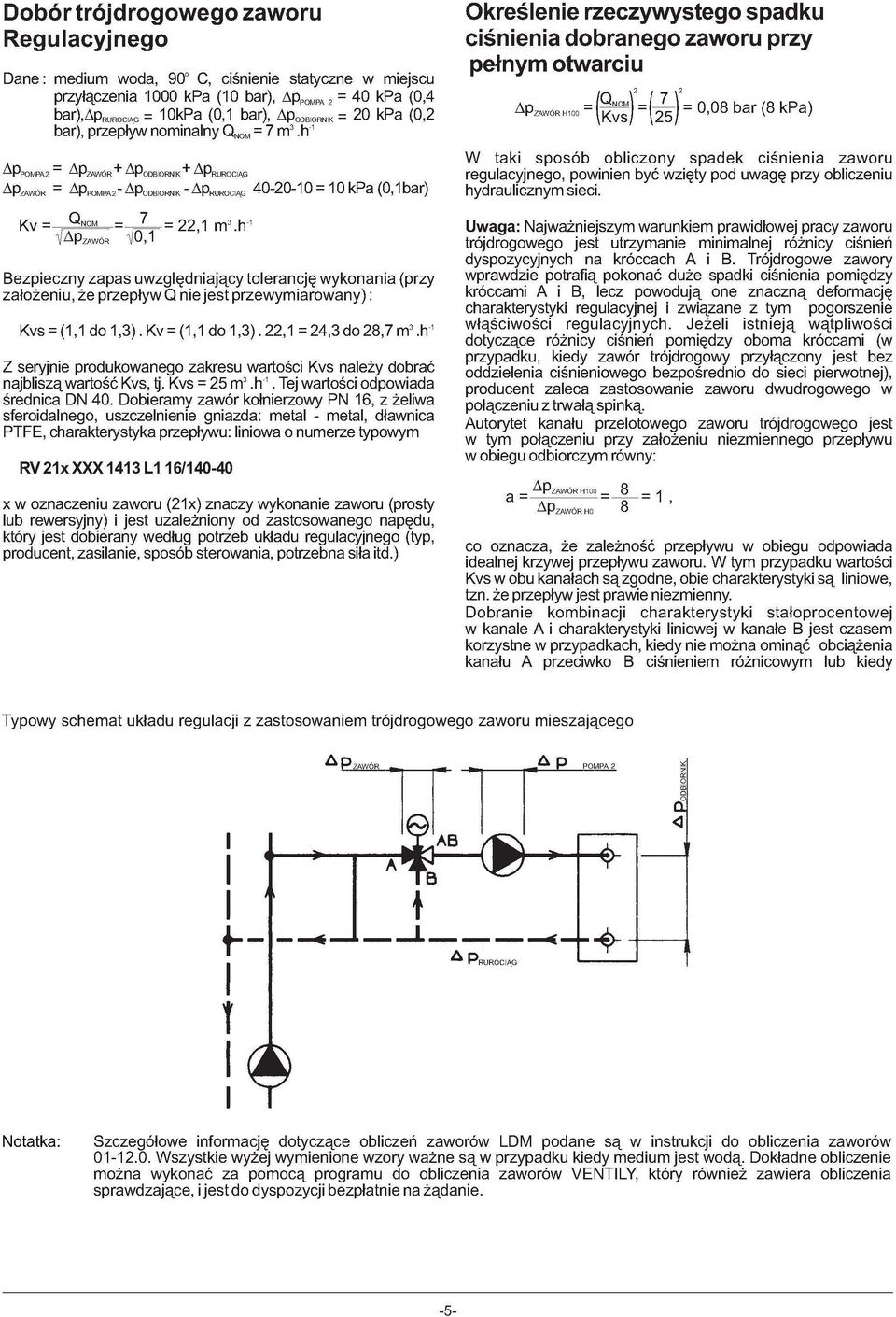 h R --0 = 0 kpa (0,bar) Bezpieczny zapas uwzględniający tolerancję wykonania (przy założeniu, że przepływ Q nie jest przewymiarowany): Kvs = (,do,).kv = (,do,).,=,do,7m.