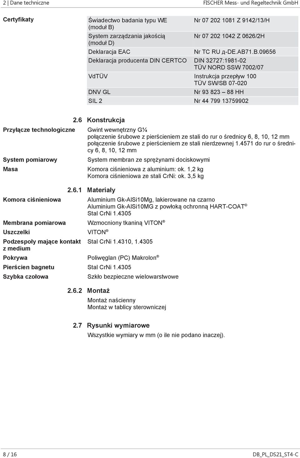 1.b.09656 Deklaracja producenta DIN CERTCO DIN 32727:1981-02 TÜV NORD SSW 7002/07 VdTÜV Instrukcja przepływ 100 TÜV SW/SB 07-020 DNV GL Nr 93 823 88 HH SIL 2 Nr 44 799 13759902 Przyłącze