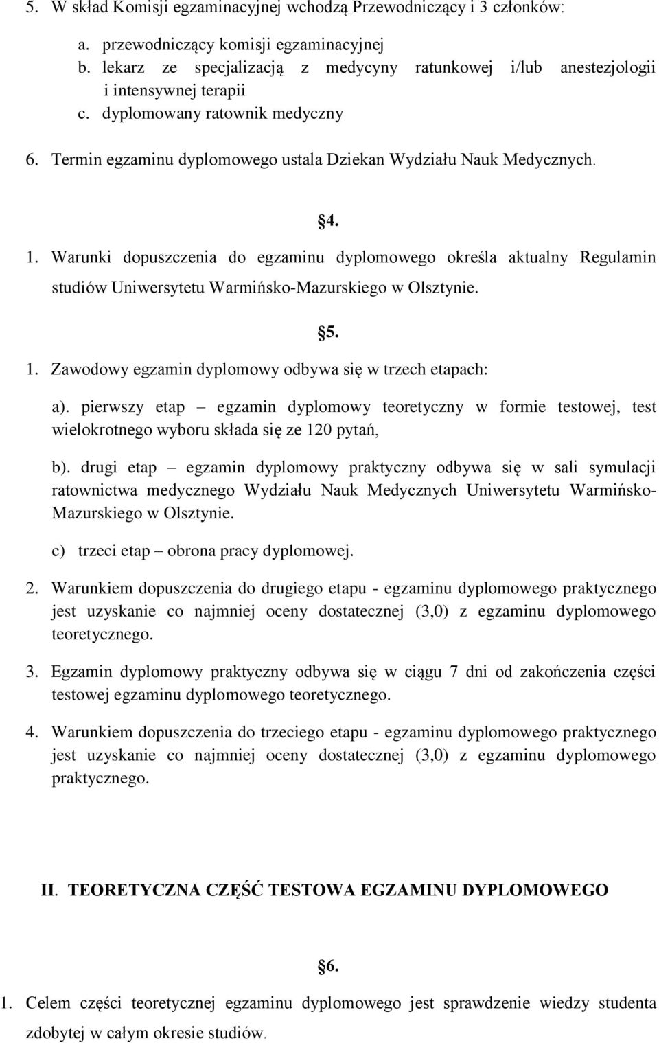 Warunki dopuszczenia do egzaminu dyplomowego określa aktualny Regulamin studiów Uniwersytetu Warmińsko-Mazurskiego w Olsztynie. 1. Zawodowy egzamin dyplomowy odbywa się w trzech etapach: 5. a).