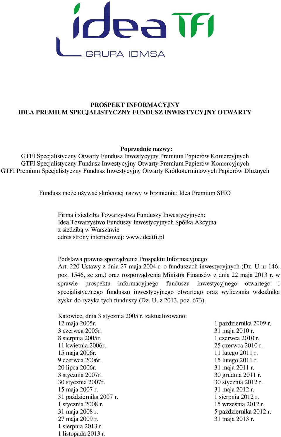 brzmieniu: Idea Premium SFIO Firma i siedziba Towarzystwa Funduszy Inwestycyjnych: Idea Towarzystwo Funduszy Inwestycyjnych Spółka Akcyjna z siedzibą w Warszawie adres strony internetowej: www.