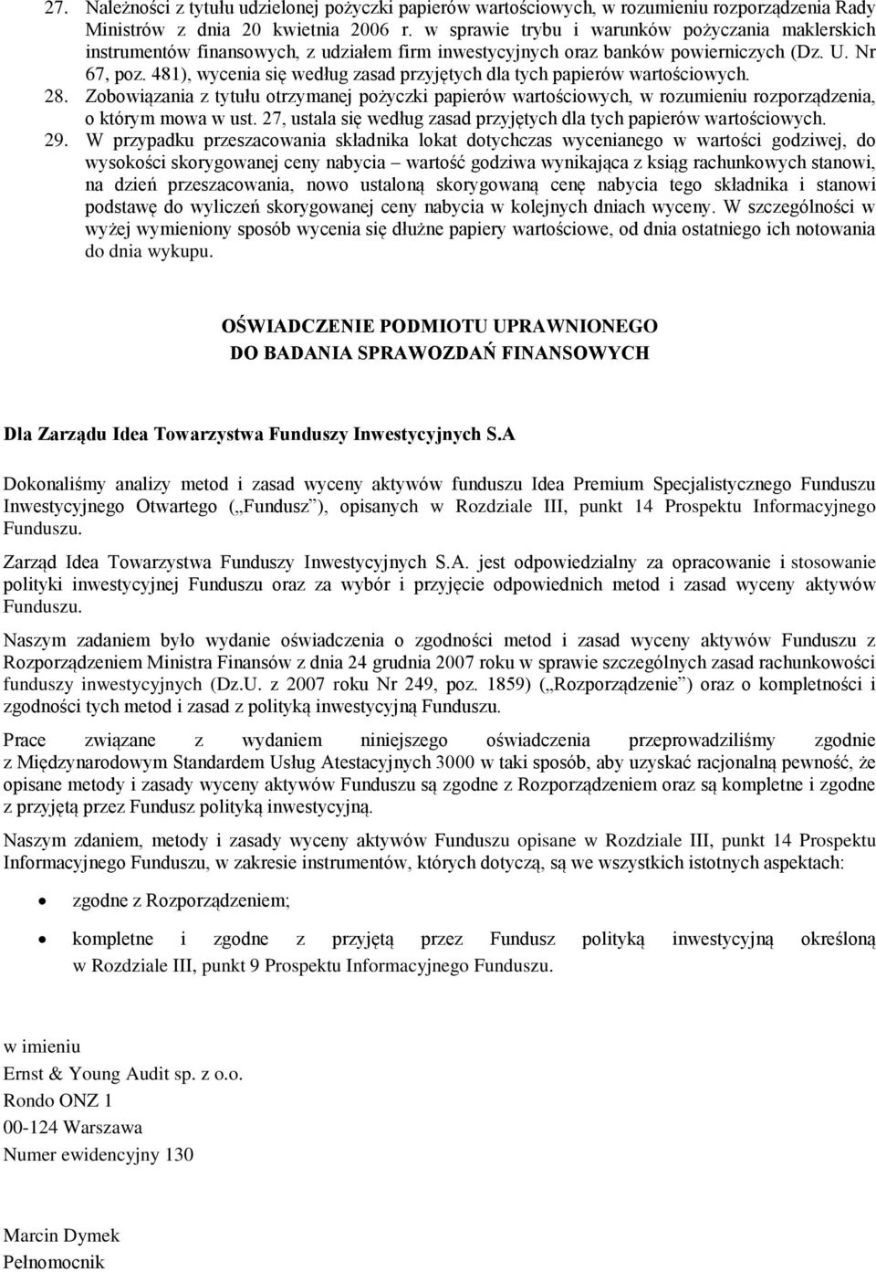 481), wycenia się według zasad przyjętych dla tych papierów wartościowych. 28. Zobowiązania z tytułu otrzymanej pożyczki papierów wartościowych, w rozumieniu rozporządzenia, o którym mowa w ust.