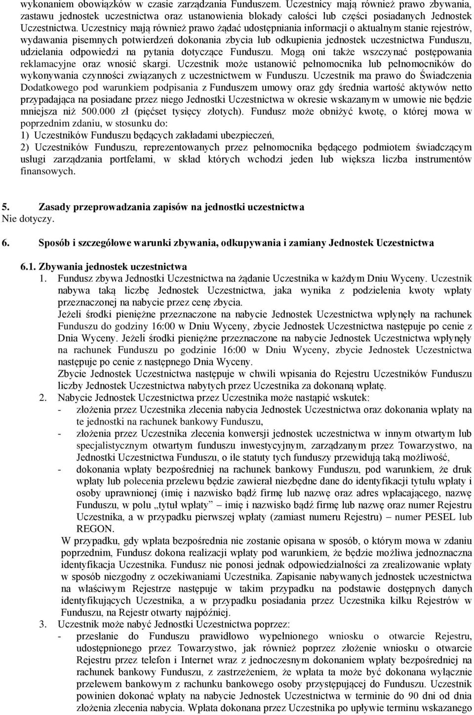 Uczestnicy mają również prawo żądać udostępniania informacji o aktualnym stanie rejestrów, wydawania pisemnych potwierdzeń dokonania zbycia lub odkupienia jednostek uczestnictwa Funduszu, udzielania