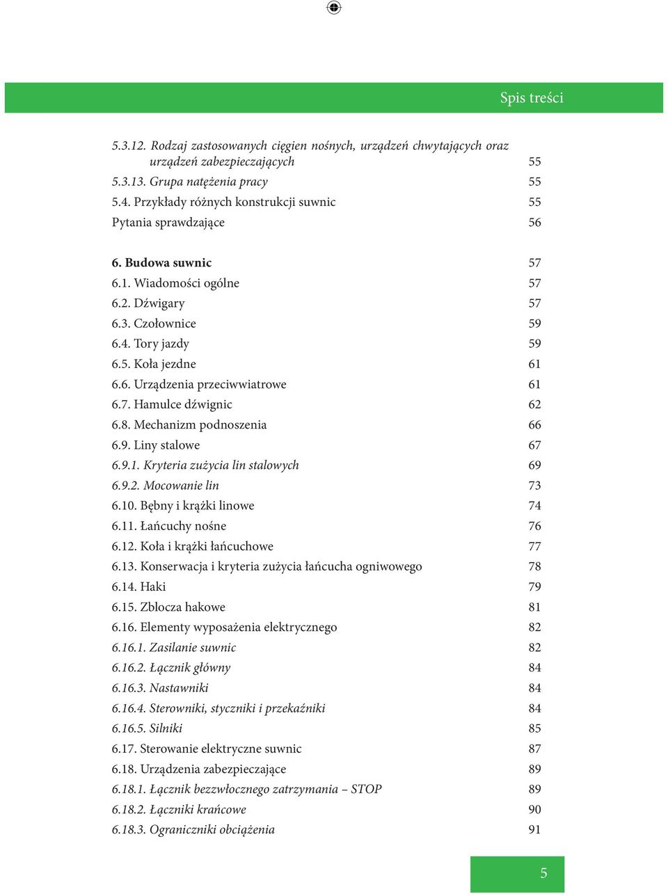 7. Hamulce dźwignic 62 6.8. Mechanizm podnoszenia 66 6.9. Liny stalowe 67 6.9.1. Kryteria zużycia lin stalowych 69 6.9.2. Mocowanie lin 73 6.10. Bębny i krążki linowe 74 6.11. Łańcuchy nośne 76 6.12.