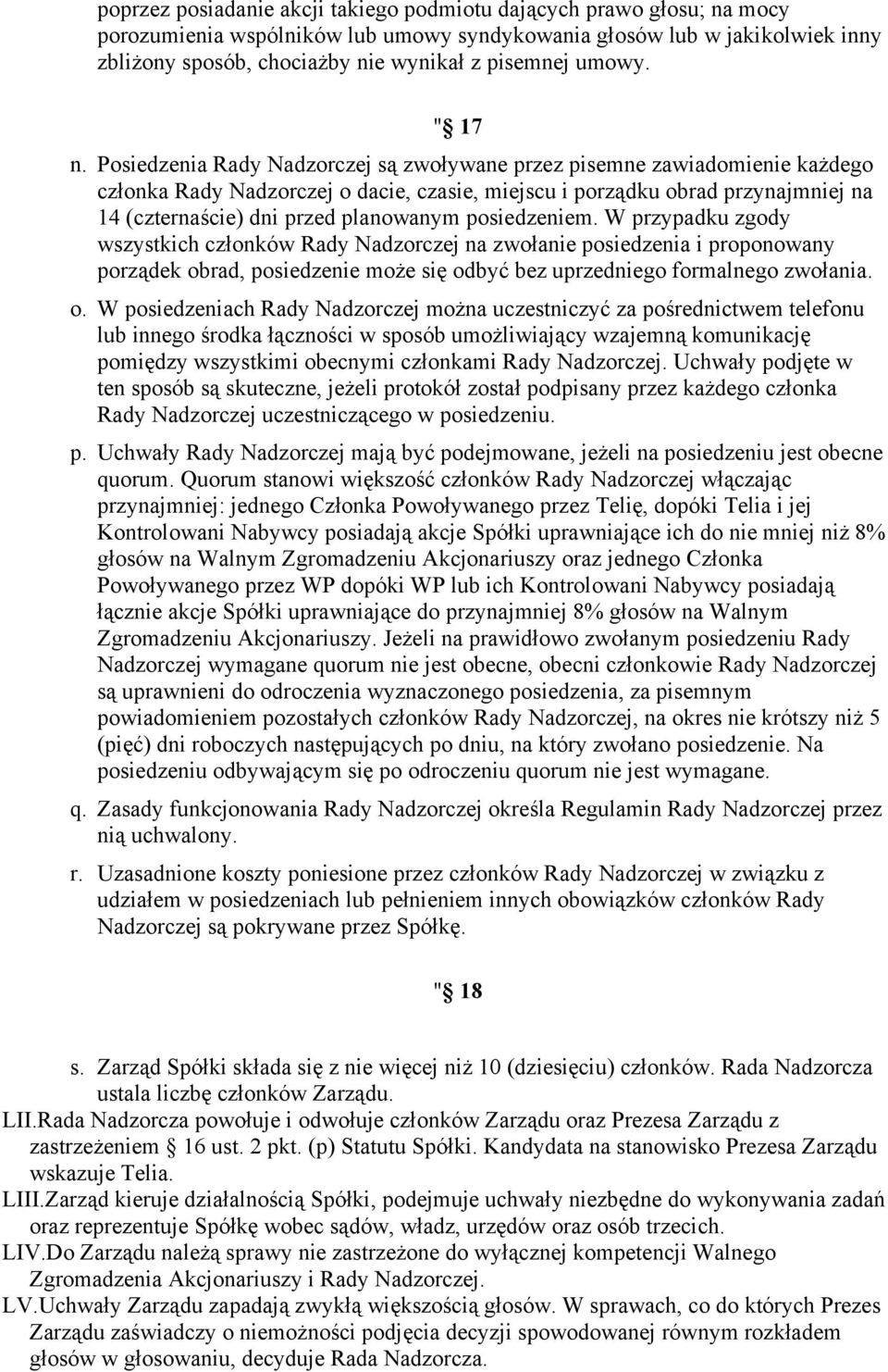 Posiedzenia Rady Nadzorczej są zwoływane przez pisemne zawiadomienie każdego członka Rady Nadzorczej o dacie, czasie, miejscu i porządku obrad przynajmniej na 14 (czternaście) dni przed planowanym