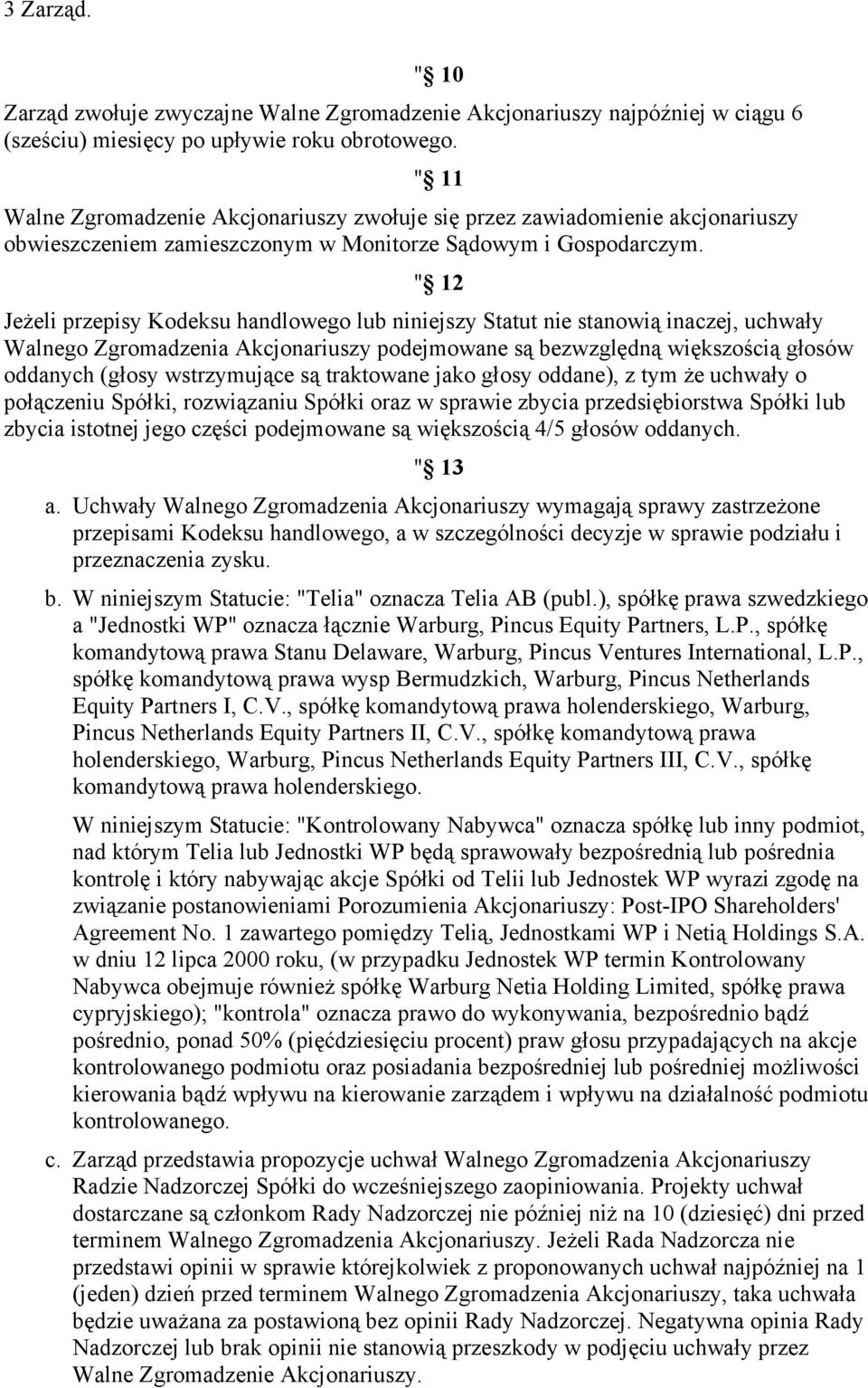 " 12 Jeżeli przepisy Kodeksu handlowego lub niniejszy Statut nie stanowią inaczej, uchwały Walnego Zgromadzenia Akcjonariuszy podejmowane są bezwzględną większością głosów oddanych (głosy