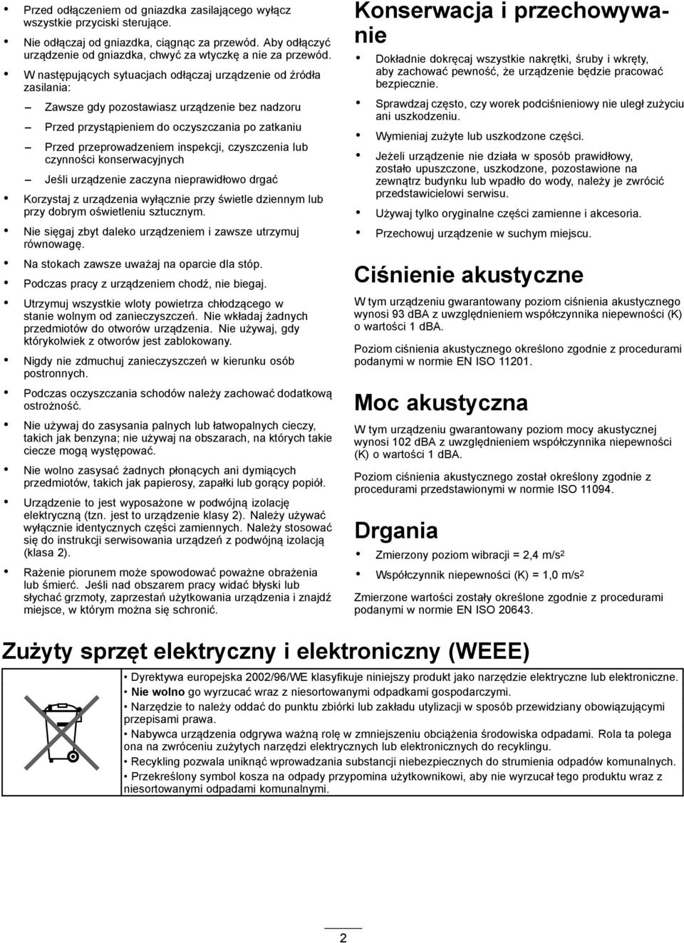 czyszczenia lub czynności konserwacyjnych Jeśli urządzenie zaczyna nieprawidłowo drgać Korzystaj z urządzenia wyłącznie przy świetle dziennym lub przy dobrym oświetleniu sztucznym.