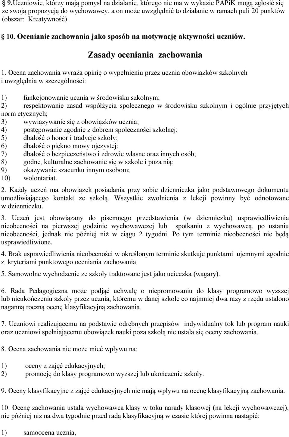 Ocena zachowania wyraża opinię o wypełnieniu przez ucznia obowiązków szkolnych i uwzględnia w szczególności: 1) funkcjonowanie ucznia w środowisku szkolnym; 2) respektowanie zasad współżycia