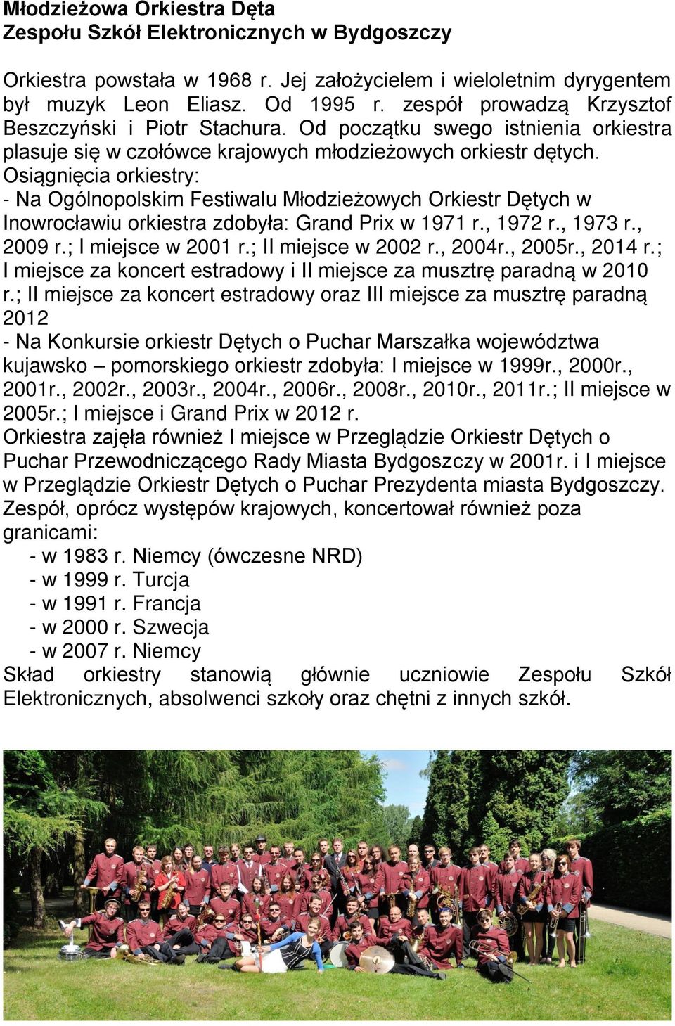 Osiągnięcia orkiestry: - Na Ogólnopolskim Festiwalu Młodzieżowych Orkiestr Dętych w Inowrocławiu orkiestra zdobyła: Grand Prix w 1971 r., 1972 r., 1973 r., 2009 r.; I miejsce w 2001 r.