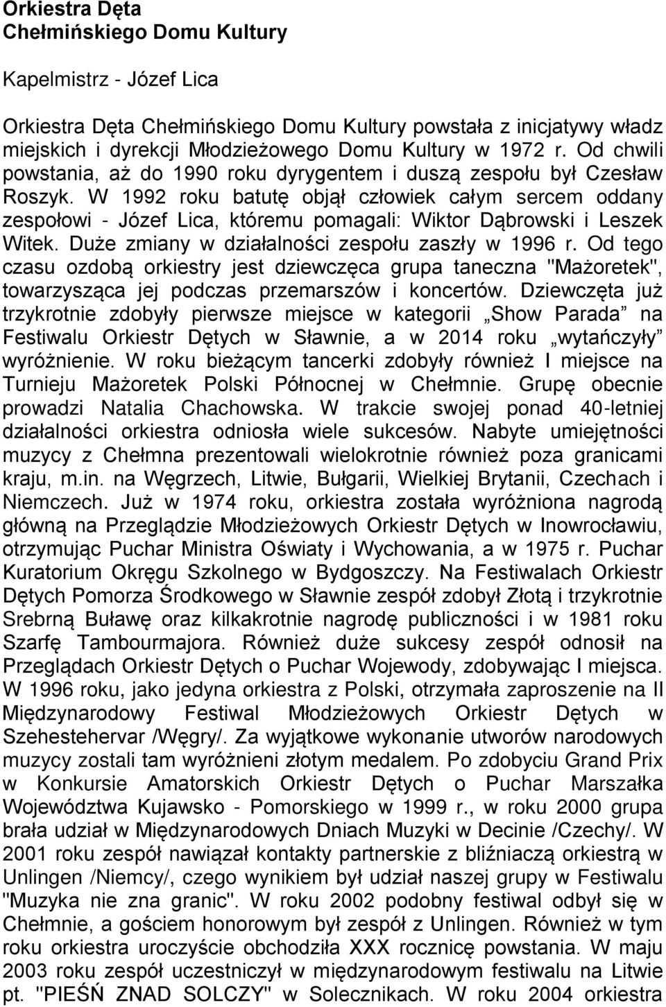 W 1992 roku batutę objął człowiek całym sercem oddany zespołowi - Józef Lica, któremu pomagali: Wiktor Dąbrowski i Leszek Witek. Duże zmiany w działalności zespołu zaszły w 1996 r.